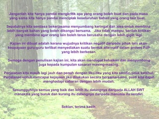 Janganlah kita hanya pandai mengkritik apa yang orang boleh buat dan pada masa
yang sama kita hanya pandai menciplak kesel...