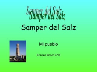 Samper del Salz Mi pueblo Enrique Bosch 4º B Samper del Salz 