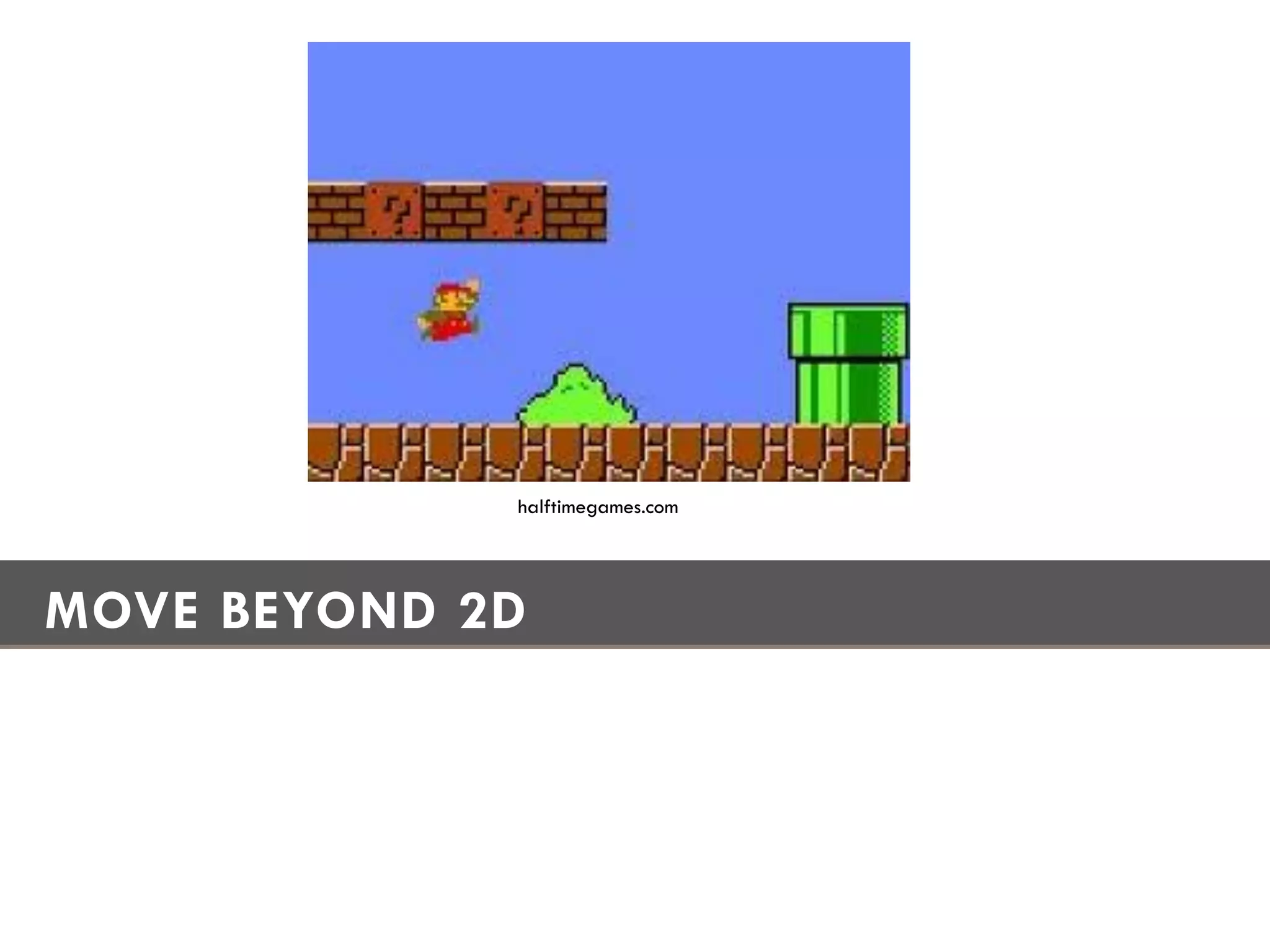 halftimegames.com




MOVE BEYOND 2D




                                 15
 