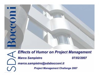 Effects of Humor on Project Management
Marco Sampietro                       07/02/2007
marco.sampietro@sdabocconi.it
          Project Management Challange 2007
               NASA Project Management        1/21
                  Challenge 2007
 