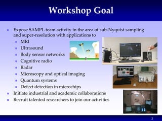 2
Workshop Goal
Expose SAMPL team activity in the area of sub-Nyquist sampling
and super-resolution with applications to
M...
