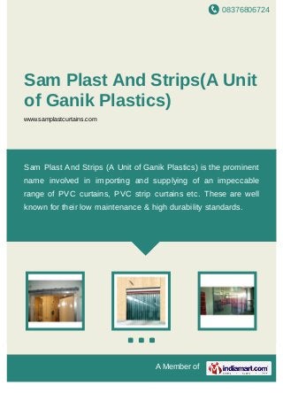 Sam Plast And Strips is the prominent name involved in importing and supplying
of an impeccable range of PVC Curtains, PVC Strip Curtains and Industrial Strip
Curtains. These are well known for their low maintenance and high durability
standards.
 