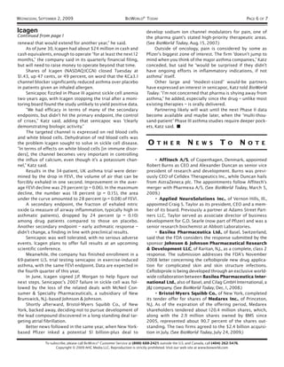 WEDNESDAY, SEPTEMBER 2, 2009                                   BIOWORLD® TODAY                                                                PAGE 6 OF 7

Icagen                                                                       develop sodium ion channel modulators for pain, one of
Continued from page 1                                                        the pharma giant’s stated high-priority therapeutic areas.
renewal that would extend for another year,” he said.                        (See BioWorld Today, Aug. 15, 2007.)
     As of June 30, Icagen had about $24 million in cash and                      Outside of oncology, pain is considered by some as
cash equivalents, enough to operate “for at least the next 12                Pfizer’s biggest zone of interest. The firm “doesn’t jump to
months,” the company said in its quarterly financial filing,                 mind when you think of the major asthma companies,” Katz
but will need to raise money to operate beyond that time.                    conceded, but said he “would be surprised if they didn’t
     Shares of Icagen (NASDAQ:ICGN) closed Tuesday at                        have ongoing efforts in inflammatory indications, if not
$1.43, up 47 cents, or 49 percent, on word that the KCa3. 1                  asthma” itself.
channel blocker significantly reduced asthma over placebo                         Other large and “modest-sized” would-be partners
in patients given an inhaled allergen.                                       have expressed an interest in senicapoc, Katz told BioWorld
     Senicapoc fizzled in Phase III against sickle cell anemia               Today. “I’m not concerned that pharma is shying away from
two years ago, with Icagen stopping the trial after a moni-                  asthma,” he added, especially since the drug – unlike most
toring board found the study unlikely to yield positive data.                existing therapies – is orally delivered.
     “We had efficacy in terms of many of the secondary                           Partnering likely will wait until the next Phase II data
endpoints, but didn’t hit the primary endpoint, the control                  become available and maybe later, when the “multi-thou-
of crises,” Katz said, adding that senicapoc was “clearly                    sand-patient” Phase III asthma studies require deeper pock-
demonstrating biologic activity.”                                            ets, Katz said. ■
     The targeted channel is expressed on red blood cells
and white blood cells. Dehydration of red blood cells was
the problem Icagen sought to solve in sickle cell disease.                    O    T H E R             N    E W S          T    O         N   O T E
“In terms of effects on white blood cells [in immune disor-
ders], the channel becomes very important in controlling
the influx of calcium, even though it’s a potassium chan-                         • Affitech A/S, of Copenhagen, Denmark, appointed
nel,” Katz said.                                                             Robert Burns as CEO and Alexander Duncan as senior vice
     Results in the 34-patient, UK asthma trial were deter-                  president of research and development. Burns was previ-
mined by the drop in FEV1 , the volume of air that can be                    ously CEO of Celldex Therapeutics Inc., while Duncan hails
forcibly exhaled in one second. Improvement in the aver-                     from AstraZeneca plc. The appointments follow Affitech’s
age FEV1 decline was 29 percent (p = 0.06). In the maximum                   merger with Pharmexa A/S. (See BioWorld Today, March 5,
decline, the number was 18 percent (p = 0. 15), the area                     2009.)
under the curve amounted to 28 percent (p = 0.08) of FEV1.                        • Applied NeuroSolutions Inc., of Vernon Hills, Ill.,
     A secondary endpoint, the fraction of exhaled nitric                    appointed Craig S. Taylor as its president, CEO and a mem-
oxide (a measure of airway inflammation, typically high in                   ber of its board. Previously a partner at Adams Street Part-
asthmatic patients), dropped by 24 percent (p = 0. 10)                       ners LLC, Taylor served as associate director of business
among drug patients compared to those on placebo.                            development for G.D. Searle (now part of Pfizer) and was a
Another secondary endpoint – early asthmatic response –                      senior research biochemist at Abbott Laboratories.
didn’t change, a finding in line with preclinical results.                        • Basilea Pharmaceutica Ltd., of Basel, Switzerland,
     Senicapoc was well tolerated, with no serious adverse                   said that the FDA considers the response submitted by the
events. Icagen plans to offer full results at an upcoming                    sponsor Johnson & Johnson Pharmaceutical Research
scientific conference.                                                       & Development LLC, of Raritan, N.J., as a complete, class 2
     Meanwhile, the company has finished enrollment in a                     response. The submission addresses the FDA’s November
69-patient U.S. trial testing senicapoc in exercise-induced                  2008 letter concerning the ceftobiprole new drug applica-
asthma, with the same FEV1 endpoint. Data are expected in                    tion for complicated skin and skin structure infections.
the fourth quarter of this year.                                             Ceftobiprole is being developed through an exclusive world-
     In June, Icagen signed J.P. Morgan to help figure out                   wide collaboration between Basilea Pharmaceutica Inter-
next steps. Senicapoc’s 2007 failure in sickle cell was fol-                 national Ltd., also of Basel, and Cilag GmbH International, a
lowed by the loss of the related deals with McNeil Con-                      J&J company. (See BioWorld Today, Dec. 1, 2008.)
sumer & Specialty Pharmaceuticals, a subsidiary of New                            • Bristol-Myers Squibb Co., of New York, completed
Brunswick, N.J.-based Johnson & Johnson.                                     its tender offer for shares of Medarex Inc., of Princeton,
     Shortly afterward, Bristol-Myers Squibb Co., of New                     N.J. As of the expiration of the offering period, Medarex
York, backed away, deciding not to pursue development of                     shareholders tendered about 120.4 million shares, which,
the lead compound discovered in a long-standing deal tar-                    along with the 2.9 million shares owned by BMS since
geting atrial fibrillation.                                                  2005, represented about 90.7 percent of the shares out-
     Better news followed in the same year, when New York-                   standing. The two firms agreed to the $2.4 billion acquisi-
based Pfizer inked a potential $1 billion-plus deal to                       tion in July. (See BioWorld Today, July 24, 2009.)

              To subscribe, please call BIOWORLD® Customer Service at (800) 688-2421; outside the U.S. and Canada, call (404) 262-5476.
                    Copyright © 2009 AHC Media LLC. Reproduction is strictly prohibited. Visit our web site at www.bioworld.com
 