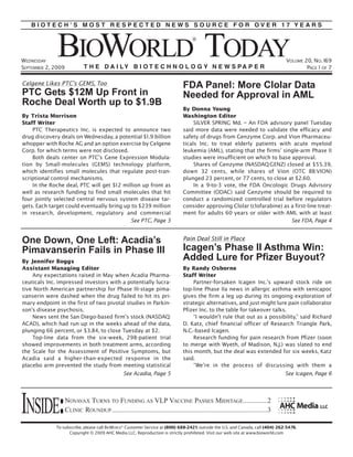 BIOTECH’S MOST RESPECTED NEWS SOURCE FOR OVER 17 YEARS




WEDNESDAY                                                                                                                        VOLUME 20, NO. 169
SEPTEMBER 2, 2009                                                                                                                        PAGE 1 OF 7

Celgene Likes PTC’s GEMS, Too                                                   FDA Panel: More Clolar Data
PTC Gets $12M Up Front in                                                       Needed for Approval in AML
Roche Deal Worth up to $1.9B
                                                                                By Donna Young
By Trista Morrison                                                              Washington Editor
Staff Writer                                                                         SILVER SPRING Md. – An FDA advisory panel Tuesday
    PTC Therapeutics Inc. is expected to announce two                           said more data were needed to validate the efficacy and
drug discovery deals on Wednesday, a potential $1.9 billion                     safety of drugs from Genzyme Corp. and Vion Pharmaceu-
whopper with Roche AG and an option exercise by Celgene                         ticals Inc. to treat elderly patients with acute myeloid
Corp. for which terms were not disclosed.                                       leukemia (AML), stating that the firms’ single-arm Phase II
    Both deals center on PTC’s Gene Expression Modula-                          studies were insufficient on which to base approval.
tion by Small-molecules (GEMS) technology platform,                                  Shares of Genzyme (NASDAQ:GENZ) closed at $55.39,
which identifies small molecules that regulate post-tran-                       down 32 cents, while shares of Vion (OTC BB:VION)
scriptional control mechanisms.                                                 plunged 23 percent, or 77 cents, to close at $2.60.
    In the Roche deal, PTC will get $12 million up front as                          In a 9-to-3 vote, the FDA Oncologic Drugs Advisory
well as research funding to find small molecules that hit                       Committee (ODAC) said Genzyme should be required to
four jointly selected central nervous system disease tar-                       conduct a randomized controlled trial before regulators
gets. Each target could eventually bring up to $239 million                     consider approving Clolar (clofarabine) as a first-line treat-
in research, development, regulatory and commercial                             ment for adults 60 years or older with AML with at least
                                           See PTC, Page 3                                                                 See FDA, Page 4


One Down, One Left: Acadia’s                                                    Pain Deal Still in Place
Pimavanserin Fails in Phase III                                                 Icagen’s Phase II Asthma Win:
By Jennifer Boggs
                                                                                Added Lure for Pfizer Buyout?
Assistant Managing Editor                                                       By Randy Osborne
    Any expectations raised in May when Acadia Pharma-                          Staff Writer
ceuticals Inc. impressed investors with a potentially lucra-                         Partner-forsaken Icagen Inc.’s upward stock ride on
tive North American partnership for Phase III-stage pima-                       top-line Phase IIa news in allergic asthma with senicapoc
vanserin were dashed when the drug failed to hit its pri-                       gives the firm a leg up during its ongoing exploration of
mary endpoint in the first of two pivotal studies in Parkin-                    strategic alternatives, and just might lure pain collaborator
son’s disease psychosis.                                                        Pfizer Inc. to the table for takeover talks.
    News sent the San Diego-based firm’s stock (NASDAQ:                              “I wouldn’t rule that out as a possibility,” said Richard
ACAD), which had run up in the weeks ahead of the data,                         D. Katz, chief financial officer of Research Triangle Park,
plunging 66 percent, or $3.84, to close Tuesday at $2.                          N.C.-based Icagen.
    Top-line data from the six-week, 298-patient trial                               Research funding for pain research from Pfizer (soon
showed improvements in both treatment arms, according                           to merge with Wyeth, of Madison, N.J.) was slated to end
the Scale for the Assessment of Positive Symptoms, but                          this month, but the deal was extended for six weeks, Katz
Acadia said a higher-than-expected response in the                              said.
placebo arm prevented the study from meeting statistical                             “We’re in the process of discussing with them a
                                        See Acadia, Page 5                                                                 See Icagen, Page 6




INSIDE:             NOVAVAX TURNS TO FUNDING AS VLP VACCINE PASSES MIDSTAGE..............2
                    CLINIC ROUNDUP ..........................................................................................3

             To subscribe, please call BIOWORLD® Customer Service at (800) 688-2421; outside the U.S. and Canada, call (404) 262-5476.
                   Copyright © 2009 AHC Media LLC. Reproduction is strictly prohibited. Visit our web site at www.bioworld.com
 