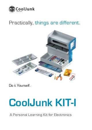 Practically, things are different.




Do it Yourself.




CoolJunk KIT-I
A Personal Learning Kit for Electronics
 
