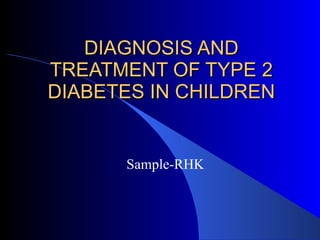 DIAGNOSIS AND TREATMENT OF TYPE 2 DIABETES IN CHILDREN Sample-RHK 