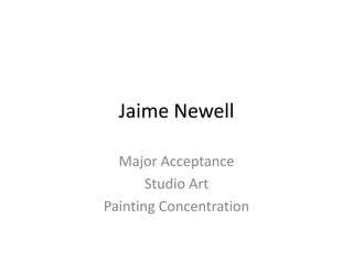 Jaime Newell

  Major Acceptance
       Studio Art
Painting Concentration
 