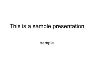 This is a sample presentation

           sample
 