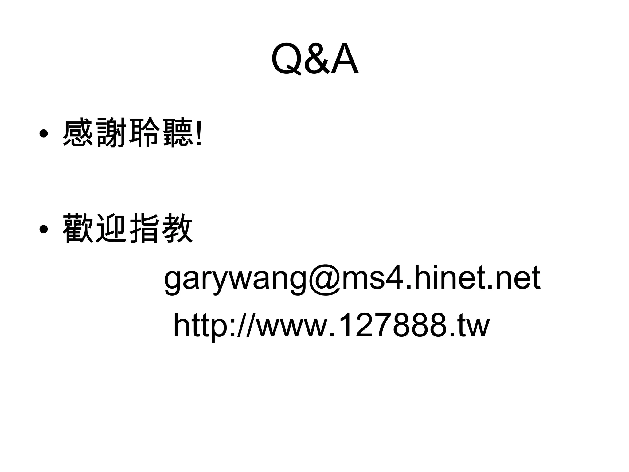 Q&A
• 感謝聆聽!
• 歡迎指教
garywang@ms4.hinet.net
http://www.127888.tw
 