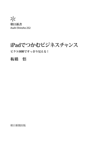 朝日新聞出版
iPadでつかむビジネスチャンス
朝日新書
Asahi Shinsho 252
ピクト図解ですっきり見える！
板橋　悟
 
