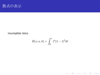 数式の表示 
incomplete beta: 
B(x; a; b) = 
Z x 
0 
ta(1  t)bdt 
 