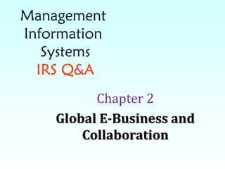 Management 
Information 
Systems 
IRS Q&A 
Chapter 2 
GGlloobbaall EE--BBuussiinneessss aanndd 
CCoollllaabboorraattiioonn 
 