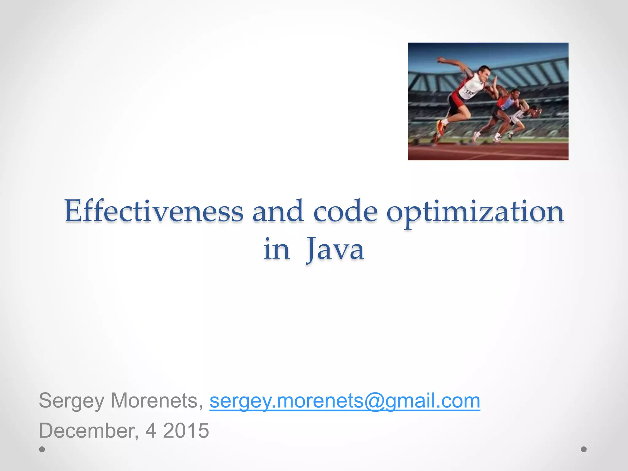 Effectiveness and code optimization
in Java
Sergey Morenets, sergey.morenets@gmail.com
December, 4 2015
 