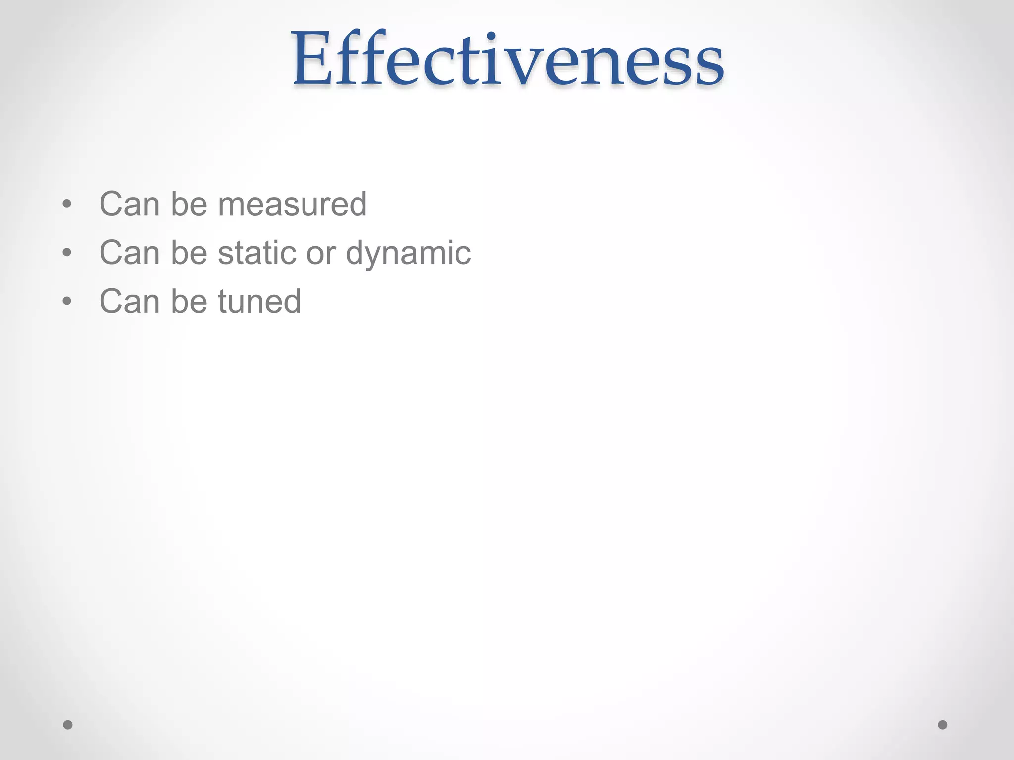 Effectiveness
• Can be measured
• Can be static or dynamic
• Can be tuned
 