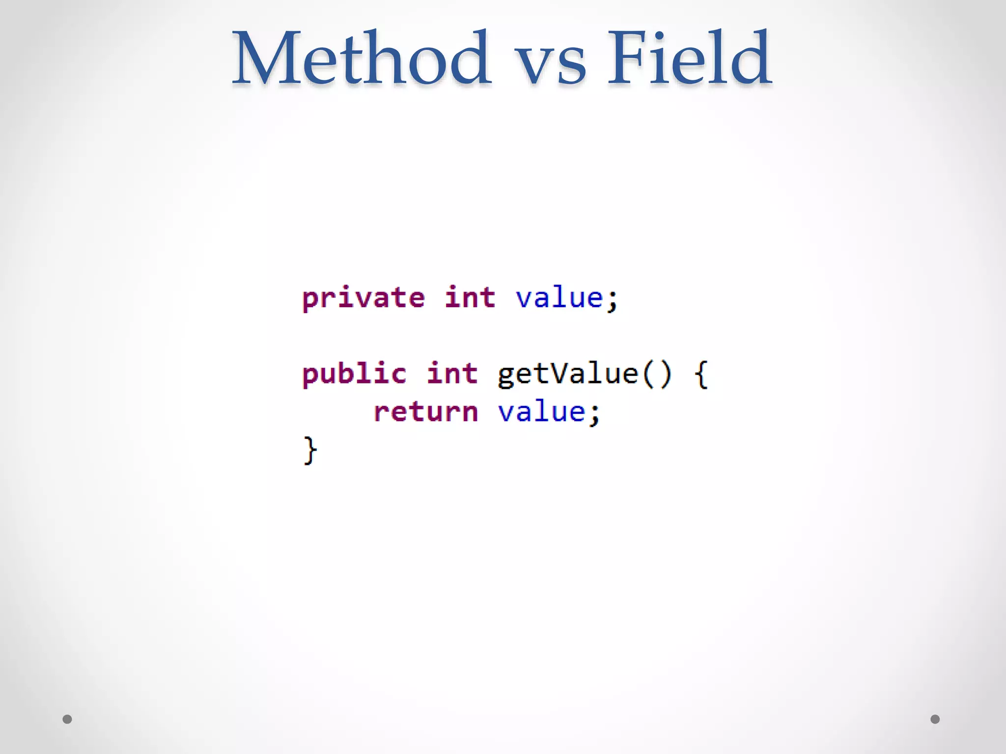 Method vs Field
 