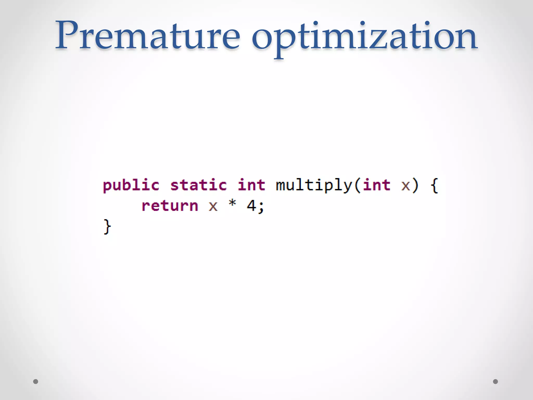 Premature optimization
 