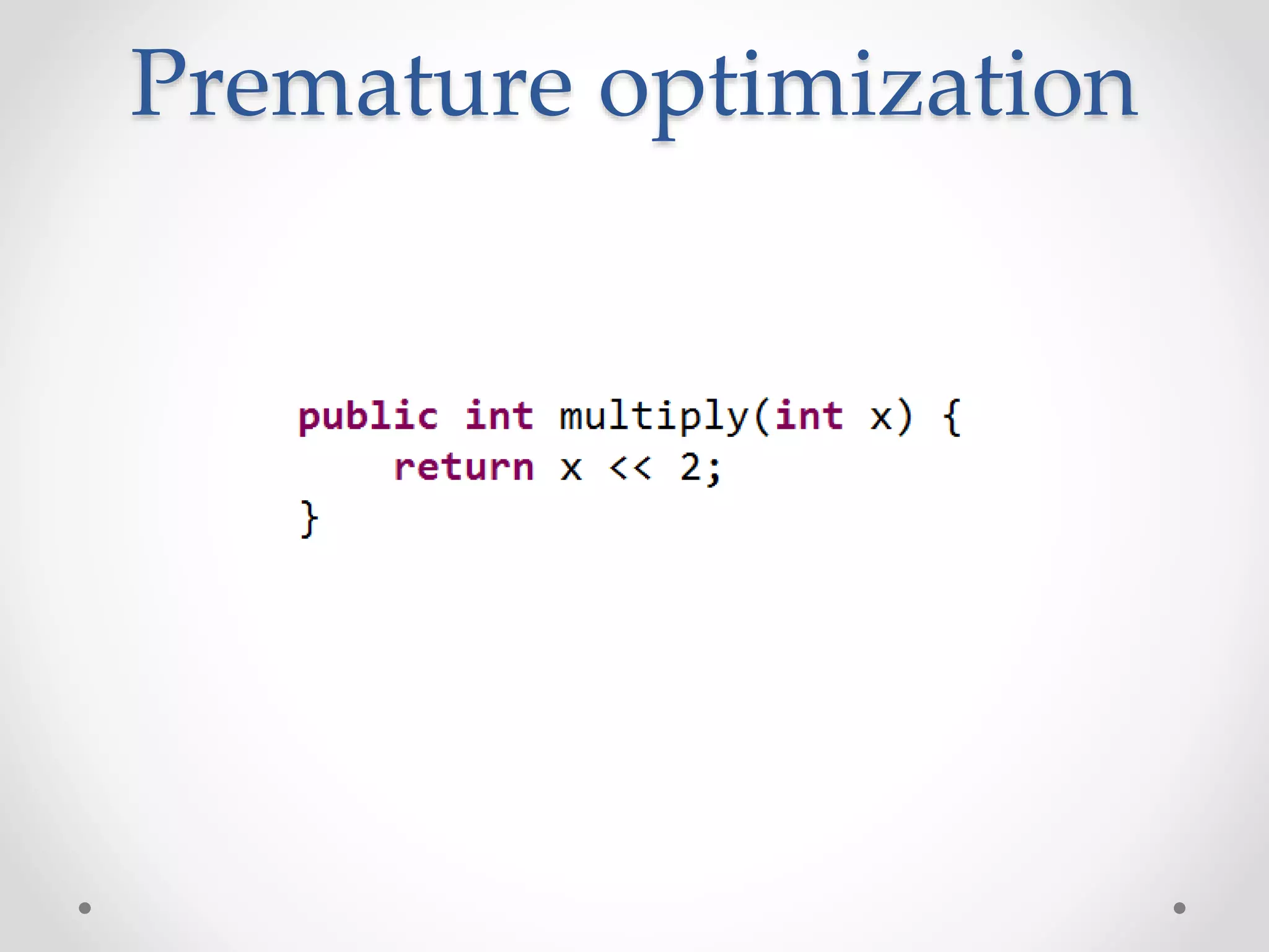 Premature optimization
 