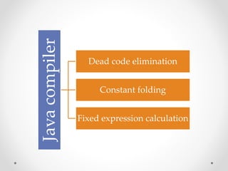 Javacompiler
Dead code elimination
Constant folding
Fixed expression calculation
 