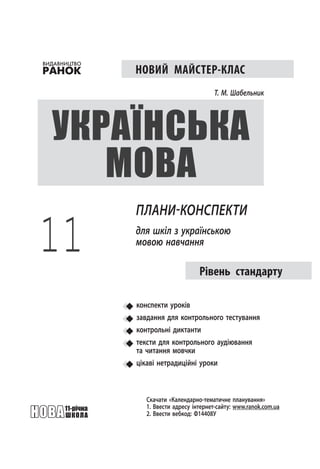 НОВИЙ МАЙСТЕР-КЛАС
11
Cкачати «Календарно-тематичне планування»
1. Ввести адресу інтернет-сайту: www.ranok.com.ua
2. Ввести вебкод: Ф14408У
Т. М. Шабельник
ПЛАНИ-КОНСПЕКТИ
для шкіл з українською
мовою навчання
	конспекти уроків
	завдання для контрольного тестування
	контрольні диктанти
	тексти для контрольного аудіювання
та читання мовчки
	цікаві нетрадиційні уроки
Рівень стандарту
українська
мова
 