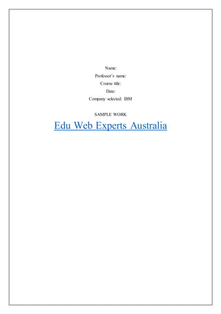Name:
Professor’s name:
Course title:
Date:
Company selected: IBM
SAMPLE WORK
Edu Web Experts Australia
 