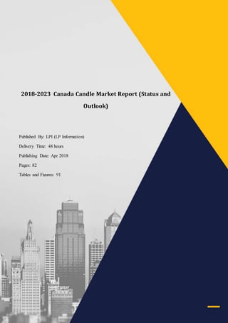 2017-2022 Germany @@@@ Market Report (Status and Outlook)
LP Information sales@lpinformationdata.com www.lpinformationdata.com 001-626-346-3938
2018-2023 Canada Candle Market Report (Status and
Outlook)
Published By: LPI (LP Information)
Delivery Time: 48 hours
Publishing Date: Apr 2018
Pages: 82
Tables and Figures: 91
Single User License: USD 3360
Corporate Users License: USD 6720
 