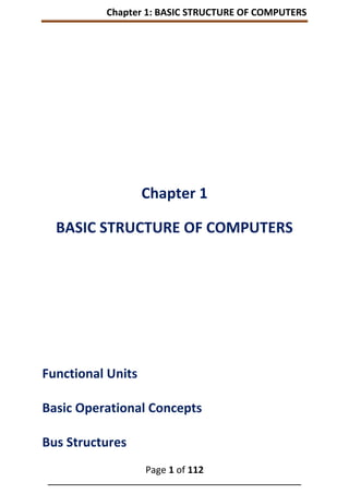 Chapter 1: BASIC STRUCTURE OF COMPUTERS
Page 1 of 112
______________________________________________________________
Chapter 1
BASIC STRUCTURE OF COMPUTERS
Functional Units
Basic Operational Concepts
Bus Structures
 