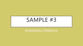 SAMPLE #3
Embedding a Slideshow
 