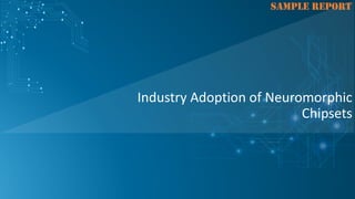 SAMPLE REPORT
Industry Adoption of Neuromorphic
Chipsets
 
