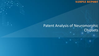 SAMPLE REPORT
Patent Analysis of Neuromorphic
Chipsets
 