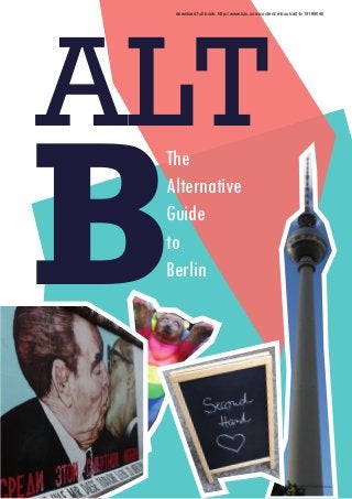 ALT
B
The
Alternative
Guide
to
Berlin
download full book: http://www.lulu.com/content/e-book/alt-b/19189066
 