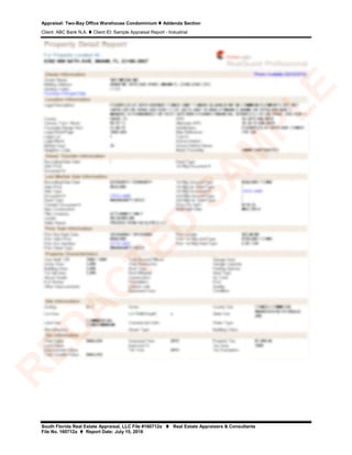 Appraisal: Two-Bay Office Warehouse Condominium  Addenda Section
Client: ABC Bank N.A.  Client ID: Sample Appraisal Report - Industrial
South Florida Real Estate Appraisal, LLC File #160712a  Real Estate Appraisers & Consultants
File No. 160712a  Report Date: July 15, 2016
R
ED
A
C
TED
SA
M
PLE
 