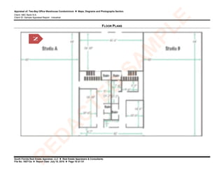 Appraisal of: Two-Bay Office Warehouse Condominium  Maps, Diagrams and Photographs Section
Client: ABC Bank N.A.
Client ID: Sample Appraisal Report - Industrial
South Florida Real Estate Appraisal, LLC  Real Estate Appraisers & Consultants
File No. 160712a  Report Date: July 15, 2016  Page 16 of 131
FLOOR PLANS
N
R
ED
A
C
TED
SA
M
PLE
 