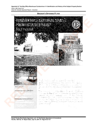 Appraisal of: Two-Bay Office Warehouse Condominium  Identification and History of the Subject Property Section
Client: ABC Bank N.A.
Client ID: Sample Appraisal Report - Industrial
South Florida Real Estate Appraisal, LLC  Real Estate Appraisers & Consultants
File No. 160712a  Report Date: July 15, 2016  Page 44 of 131
BROKER’S OFFERING FLYER
R
ED
A
C
TED
SA
M
PLE
 