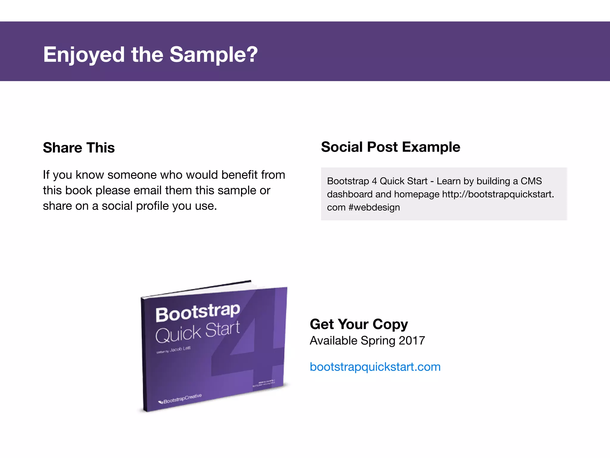 Bootstrap 4 Quick Start : BootstrapCreative  Build a Homepage : 42
DESIGN WHAT WE WILL CHANGE
A. Navbar Branding
Add blue border to the bottom and change link color
B. Carousel Captions
Move the captions to the top
C. Image Cards
Adjust image widths
D. Vertical Centered Content
Make the text vertically centered with the image
E. Parallax Background Image
Set a background image that is fixed on scroll
F. Add Right Arrow to Nav Links
Add arrow with CSS and not HTML
G. Text Overlay on Image Cards
Add a black overlay on top of the image to improve
text readability
H. Nested Columns
Add columns with breakpoints that make sense
I. Muted Form Inputs
The form inputs have too much contrast and are hard on
the eyes
Badge Pill
A
B
E
C
G
D
I
H
F
 