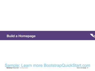 Bootstrap 4 Quick Start : BootstrapCreative  Build a Homepage : 31
Build a Homepage
Sample: Learn more BootstrapQuickStart.com
 