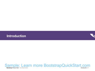 Bootstrap 4 Quick Start : BootstrapCreative  Introduction : 2
Introduction
Sample: Learn more BootstrapQuickStart.com
 