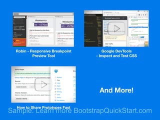 And More!
Google DevTools
- Inspect and Test CSS
How to Share Prototypes Fast
Robin - Responsive Breakpoint
Preview Tool
Sample: Learn more BootstrapQuickStart.com
 