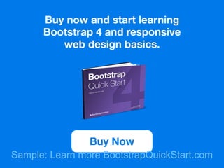 Buy now and start learning
Bootstrap 4 and responsive
web design basics.
Buy Now
Sample: Learn more BootstrapQuickStart.com
 
