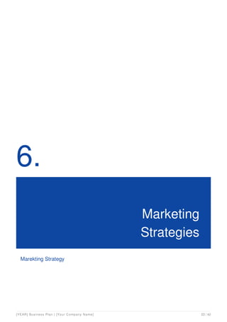6.
Marketing
Strategies
Marekting Strategy
[YEAR] Business Plan | [Your Company Name] 23 / 42
 