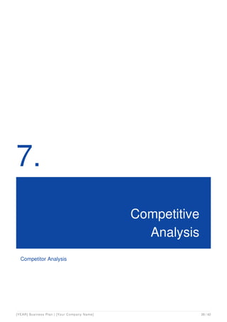 7.
Competitive
Analysis
Competitor Analysis
[YEAR] Business Plan | [Your Company Name] 26 / 42
 