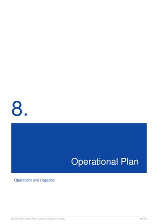 8.
Operational Plan
Operations and Logistics
[YEAR] Business Plan | [Your Company Name] 30 / 42
 