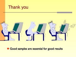 Thank you Good samples are essential for good results 
