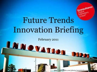 Future Trends Innovation Briefing February 2011 http://www.flickr.com/photos/mojodenbowsphotostudio/ 