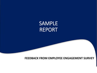 SAMPLE
REPORT
FEEDBACK FROM EMPLOYEE ENGAGEMENT SURVEY
 