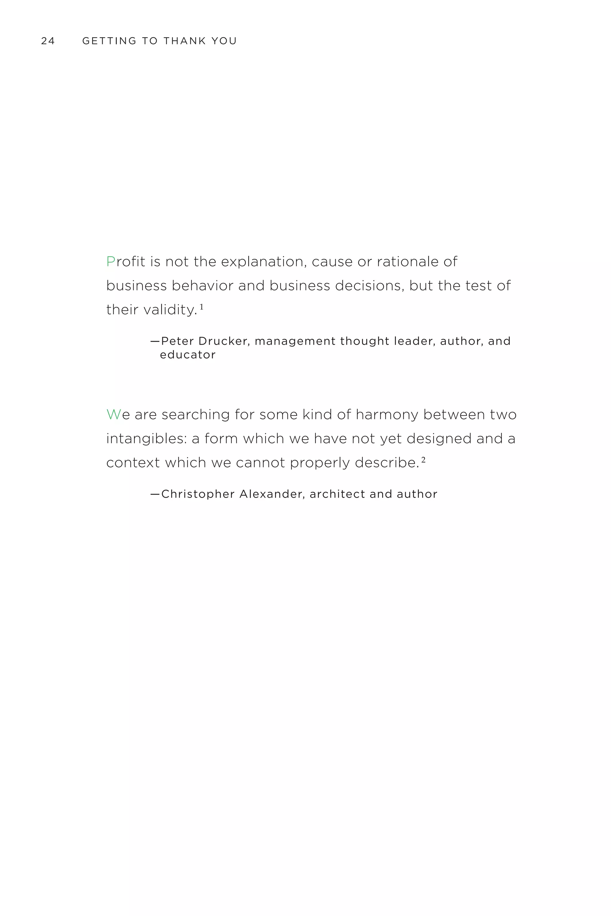 THANK YOU 21
communicate those ideas to get you to Thank You. Many of the
activities will feel familiar. Most of us have worked collaboratively
with a colleague, built a requirements document, made a budget, or
managed a project, but having the right perspectives and tools organized
for innovation is something uncommon. These tools form a guide to
know what to make and why in order to create and deliver value to your
company and your customers in an increasingly complex world. In short,
you hold a basic guide to modern innovation methods.
 