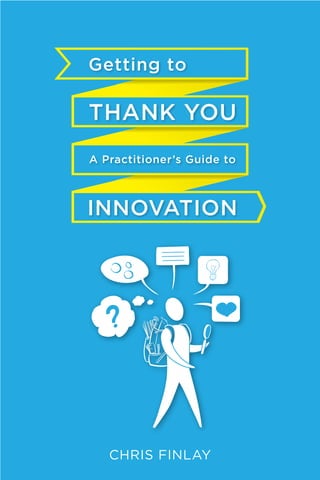 Getting To Thank You: A practitioner's guide to innovation
