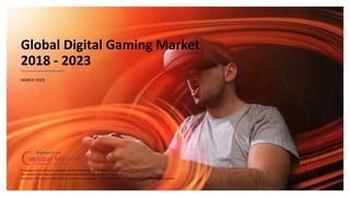 Proprietary and Confidential, Copyright © 2019, Netscribes, Inc. All Rights Reserved
The content of this document is confidential and meant for the review of the recipient.
Disclaimer: The names or logos of other companies and products mentioned herein are the trademarks of their respective owners
Global Digital Gaming Market
2018 - 2023
MARCH 2019
 