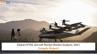 1
© 2021. All Rights Reserved | MarkNtel Advisors
Global eVTOL Aircraft Market Market Analysis, 2021
Sample Report
 