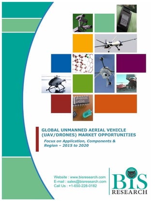 GLOBAL UNMANNED AERIAL VEHICLE
(UAV/DRONES) MARKET OPPORTUNITIES
Focus on Application, Components &
Region – 2015 to 2020
 