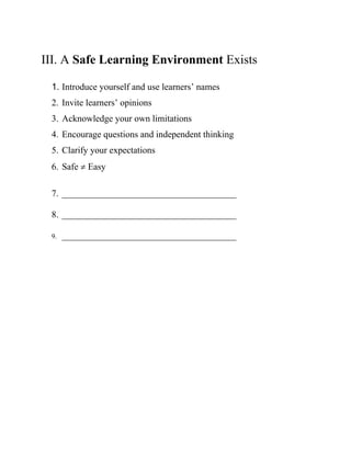 III. A Safe Learning Environment Exists
1. Introduce yourself and use learners’ names
2. Invite learners’ opinions
3. Acknowledge your own limitations
4. Encourage questions and independent thinking
5. Clarify your expectations
6. Safe ≠ Easy
7. ______________________________________
8. ______________________________________
9. ______________________________________
 